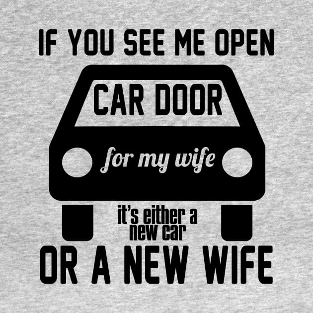 If you see me open car door for my wife it's either a new car or a new wife by shopbudgets